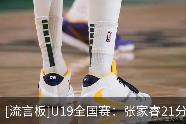 [流言板]U19全国赛：张家睿21分，广东U19男篮86-81战胜深圳U19